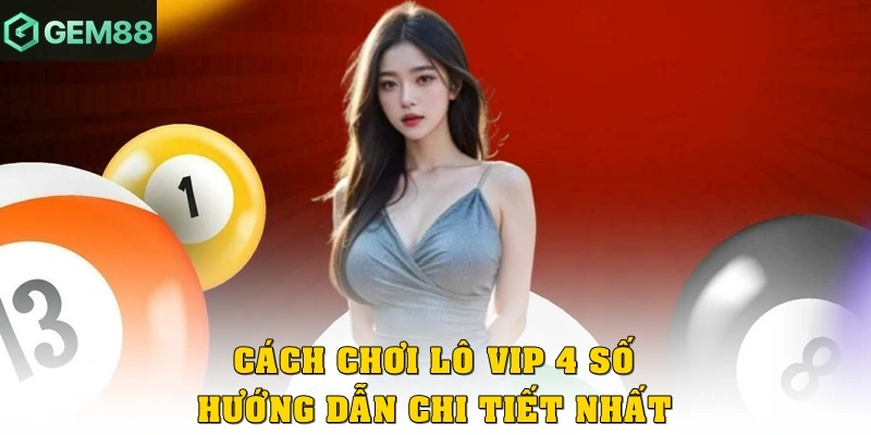 Cách chơi lô vip 4 số – Hướng dẫn chi tiết nhất