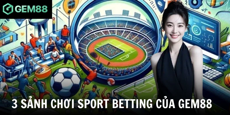 3 sảnh chơi sport betting đỉnh của Gem88