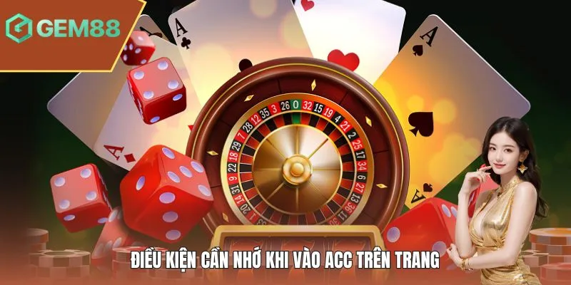 Điều kiện cần nhớ khi vào acc trên trang