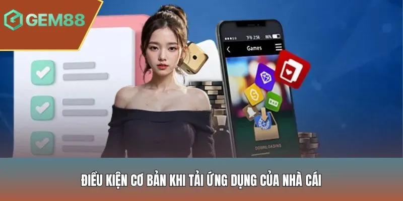 Điều kiện cơ bản khi tải ứng dụng của nhà cái