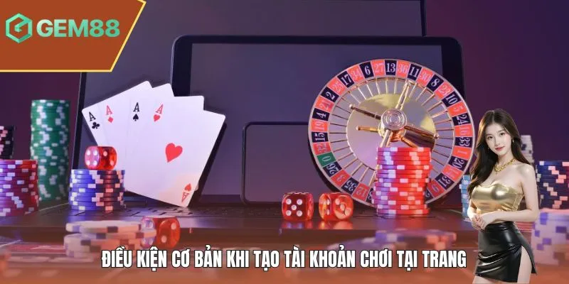 Điều kiện cơ bản khi tạo tài khoản chơi tại trang