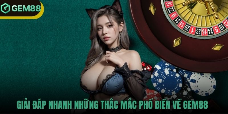 Giải đáp nhanh những thắc mắc phổ biến về GEM88