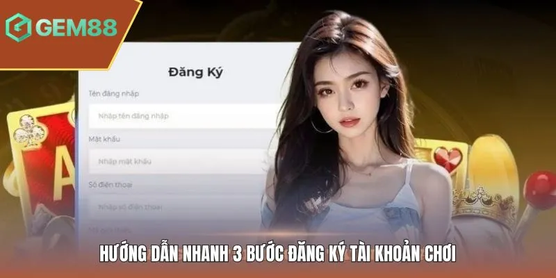 Hướng dẫn nhanh 3 bước đăng ký tài khoản chơi