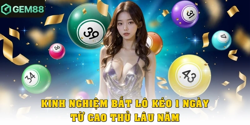 Kinh nghiệm bắt lô kéo 1 ngày từ cao thủ lâu năm