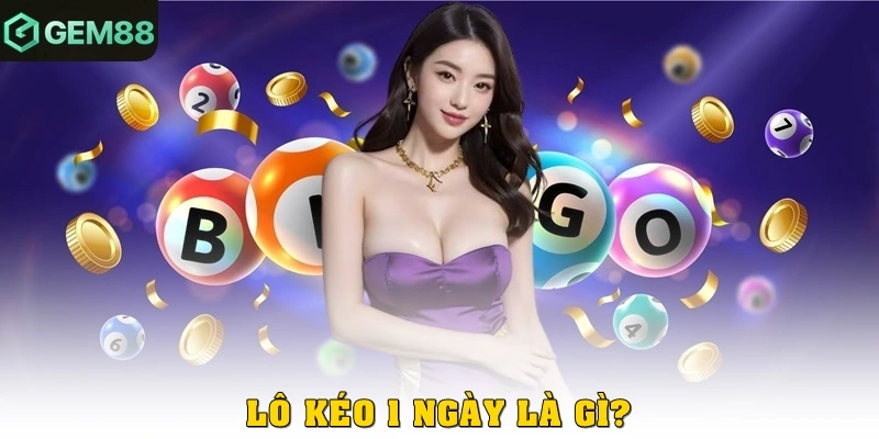 Lô kéo 1 ngày là gì?