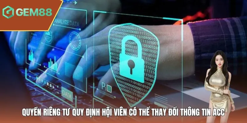 Quyền riêng tư quy định hội viên có thể thay đổi thông tin acc