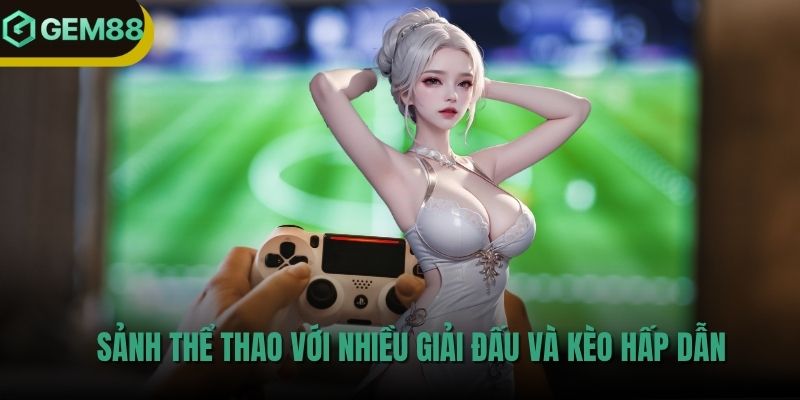 Sảnh thể thao với nhiều giải đấu và kèo hấp dẫn