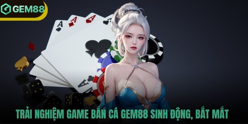 Trải nghiệm game bắn cá GEM88 sinh động, bắt mắt